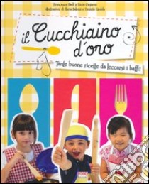 Il cucchiaino d'oro. Tante buone ricette da leccarsi i baffi! libro di Badi Francesca - Cagnoni Licia