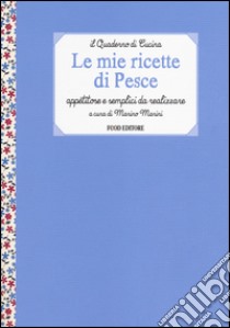 Le mie ricette di pesce. Appetitose e semplici da realizzare libro di Marini M. (cur.)