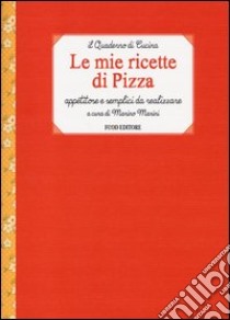 Le mie ricette di pizza. Appetitose e semplici da realizzare libro di Marini M. (cur.)