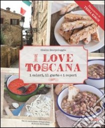 I love Toscana. Ediz. italiana libro di Scarpaleggia Giulia; Badi F. (cur.)