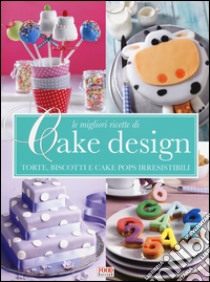 Le migliori ricette di Cake design. Torte, biscotti e cake pops irresistibili libro