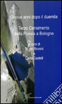 Cinque anni dopo il Duemila. 3° censimento della poesia a Bologna libro di Brunini B. (cur.); Castelli C. (cur.)