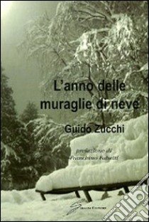 L'anno delle muraglie di neve libro di Zucchi Guido