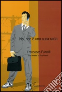 No, non è una cosa seria libro di Fumelli Francesco