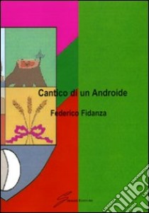 Cantico di un androide libro di Fidanza Federico