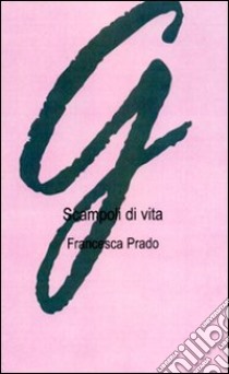 Scampoli di vita libro di Prado Francesca