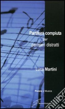 Partitura compiuta per pensieri distratti libro di Martini Luca