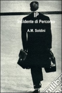 IP. Incidente di percorso libro di Soldini Adriana Maria