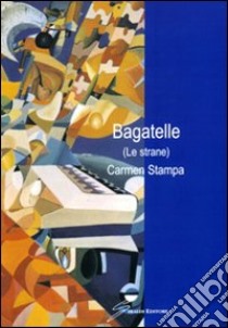 Bagatelle. Le strane libro di Stampa Carmen