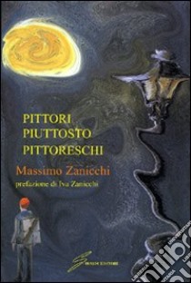 Pittori piuttosto pittoreschi libro di Zanicchi Massimo