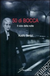 Cinquanta di bocca. Il vizio della notte libro di Bertoli Ausilio