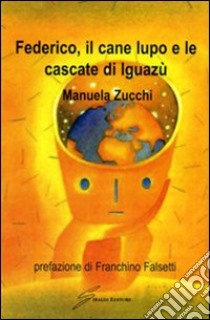 Federico, il cane lupo e le cascate di Iguazù libro di Zucchi Manuela