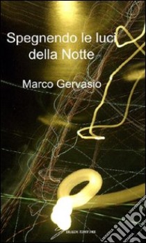 Spegnendo le luci della notte libro di Gervasio Marco