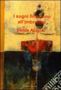 I Sogni finiscono all'imbrunire libro di Acacia Paride