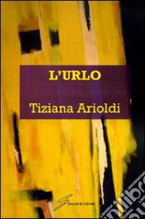 L'urlo libro di Arioldi Tiziana