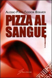 Pizza al sangue libro di Berardi Alessio Paco Fiodor