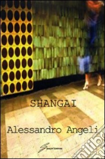 Shangai libro di Angeli Alessandro