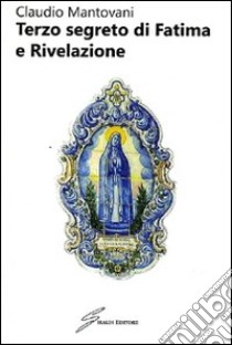 Terzo segreto di Fatima e Rivelazione libro di Mantovani Claudio