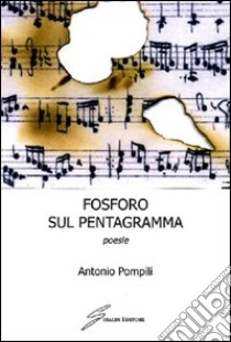 Fosforo sul pentagramma. Poesie libro di Pompili Antonio