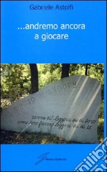 ... Andremo ancora a giocare libro di Astolfi Gabriele