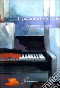 Il pianoforte a coda libro di Rocchi Valentino