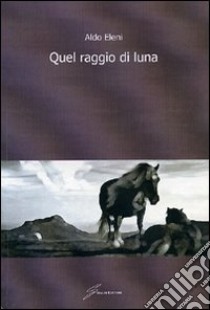 Quel raggio di luna libro di Eleni Aldo