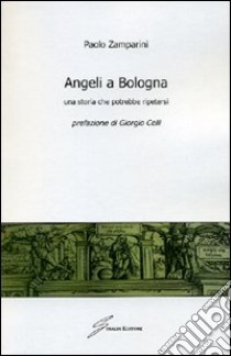 Angeli a Bologna. Una storia che potrebbe ripetersi libro di Zamparini Paolo