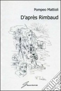 D'après Rimbaud libro di Mattioli Pompeo