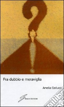 Fra dubbio e meraviglia libro di Carlucci Amelia