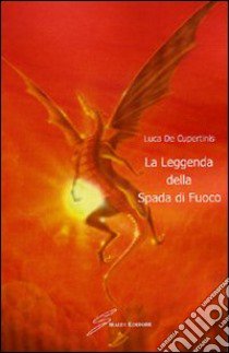 La leggenda della spada di fuoco libro di De Cupertinis Luca