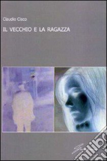 Il Vecchio e la ragazza libro di Cisco Claudio