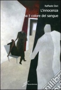 L'Innocenza ha il colore del sangue libro di Dori Raffaele