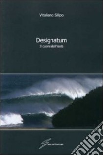 Designatum. Il cuore dell'isola libro di Silipo Vitaliano