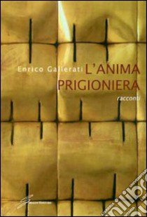 L'anima prigioniera libro di Gallerati Enrico