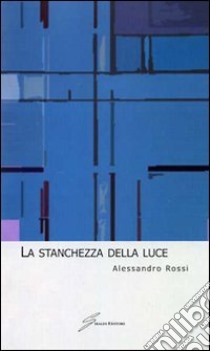 La Stanchezza della luce libro di Rossi Alessandro