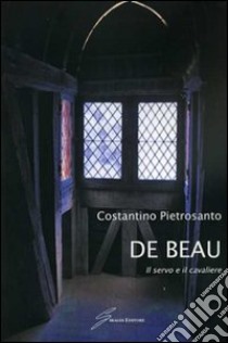 De Beau. Il servo e il cavaliere libro di Pietrosanto Costantino