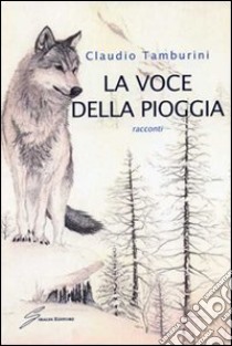 La voce della pioggia libro di Tamburini Claudio