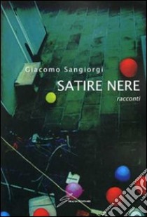 Satire nere libro di Sangiorgi Giacomo