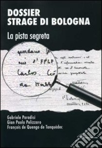 Dossier strage di Bologna. La pista segreta libro di Paradisi Gabriele; Pelizzaro G. Paolo; Quengo de Tonquédec François de