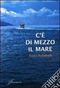 C'è di mezzo il mare libro di Rubaltelli Pietro