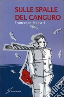 Sulle spalle del canguro libro di Maestri Francesco