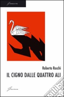 Il cigno dalle quattro ali libro di Rocchi Roberto