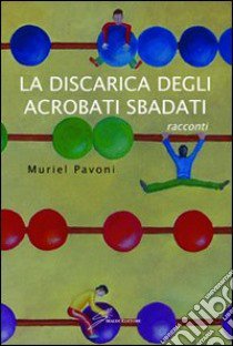 La discarica degli acrobati sbadati libro di Pavoni Muriel