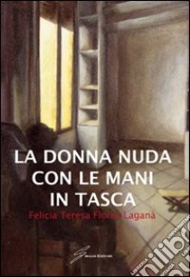 La donna nuda con le mani in tasca libro di Flores Lagana Felicia T.