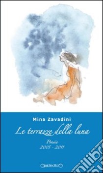 Le terrazze della luna. Poesie 2005-2011 libro di Zavadini Mina