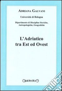 L'Adriatico tra est ed ovest libro di Galvani Adriana