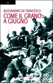 Come il grano a giugno libro di De Francesco Alessandro