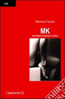 MK. Autodeterminazione erotica libro di Fingeri Martina