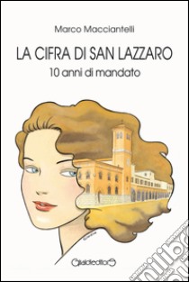 La cifra di San Lazzaro. 10 anni di mandato libro di Macciantelli Marco