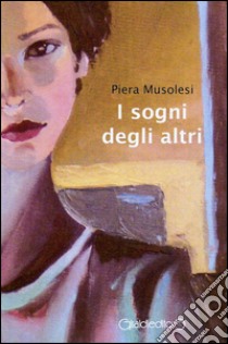 I sogni degli altri libro di Musolesi Piera